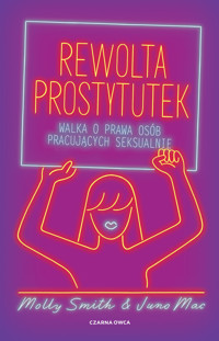 Rewolta prostytutek. Walka o prawa osób pracujących seksualnie - Juno Mac, Molly Smith - ebook + książka