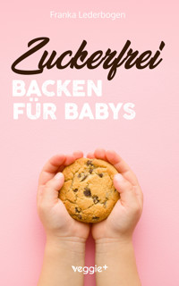 Zuckerfrei Backen für Babys - Franka Lederbogen - ebook