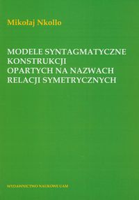 Modele syntagmatyczne konstrukcji opartych na nazwach relacji symetrycznych - Nkollo Mikołaj - książka