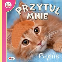 Przytul mnie. Pupile - zbiorowa praca - książka
