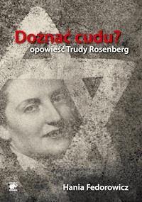 Doznać cudu? Opowieść Trudy Rosenberg - Hania Fedorowicz - ebook