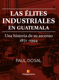 Las élites industriales en Guatemala - Paul Dosal - ebook