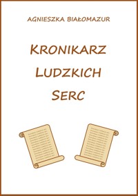 Kronikarz ludzkich serc - Agnieszka Białomazur - ebook