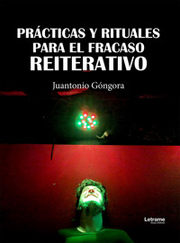 Prácticas y rituales para el fracaso reiterativo - Juantonio Góngora - ebook