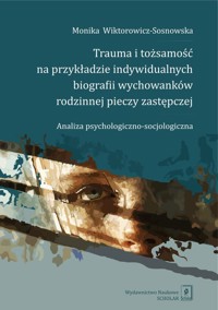 Trauma i tożsamość na przykładzie indywidualnych biografii wychowanków rodzinnej pieczy zastępczej - Wiktorowicz-Sosnowska Monika - książka