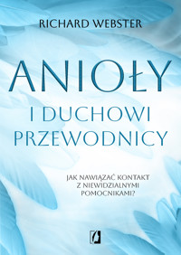 Anioły i duchowi przewodnicy. Jak nawiązać kontakt z niewidzialnymi pomocnikami? - Richard Webster - ebook + książka