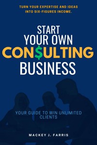 Start Your Own Consulting Business::: - Mackey J. Farris - ebook