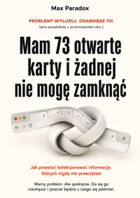 Mam 73 otwarte karty i żadnej nie mogę zamknąć: Jak przestać kolekcjonować informacje, których nigdy nie przeczytam - Max Paradox - ebook