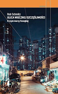 Ulica Wiecznej Szczęśliwości O czym marzy Szanghaj - Rob Schmitz - książka