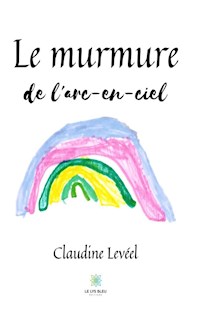 Le murmure de l'arc-en-ciel - Claudine Levée - ebook