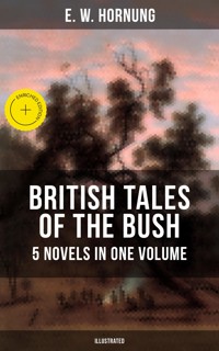 BRITISH TALES OF THE BUSH: 5 Novels in One Volume (Illustrated) - E.w.hornung - ebook