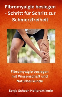 Fibromyalgie besiegen - Schritt für Schritt zur Schmerzfreiheit - Sonja Schoch Heilpraktikerin - ebook
