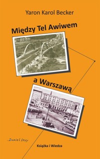 Między Tel Awiwem a Warszawą - Becker Karol Yaron - książka