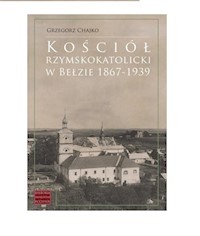Kościół rzymskokatolicki w Bełzie 1867-1939 - Grzegorz Chajko - książka