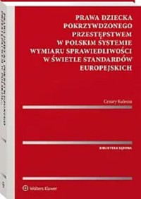 Prawa dziecka pokrzywdzonego przestępstwem w polskim systemie wymiaru sprawiedliwości w świetle standardów europejskich - Kulesza Cezary - książka