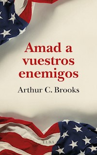 Amad a vuestros enemigos - Arthur C. Brooks - ebook