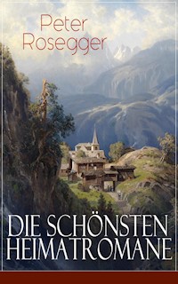 Die schönsten Heimatromane von Peter Rosegger - Peter Rosegger - ebook