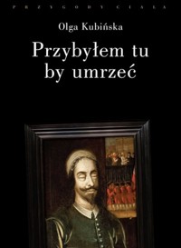 Przybyłem tu, by umrzeć - Olga Kubińska - książka