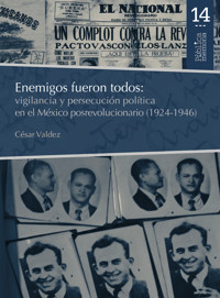 Enemigos fueron todos: vigilancia y persecución política en el México posrevolucionario (1924-1946) - César Valdez - ebook