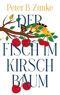 Der Fisch im Kirschbaum - Peter B. Zunke - ebook