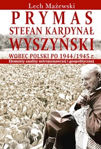 Prymas Stefan Kardynał Wyszyński wobec Polski po 1944/1945 r. - Mażewski Lech - książka