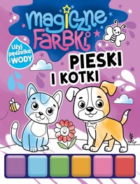 Pieski i kotki. Magiczne farbki - zbiorowa praca - książka