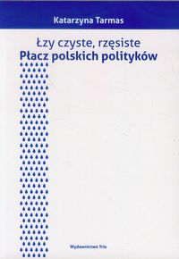 Łzy czyste rzęsiste Płacz polskich polityków - Tarmas Katarzyna - książka