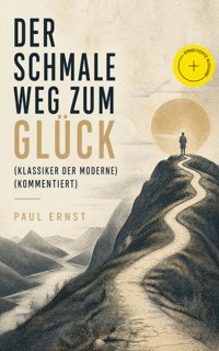 Der schmale Weg zum Glück (Klassiker der Moderne) (Kommentiert) - Paul Ernst - ebook