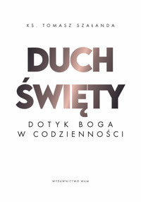 Duch Święty. Dotyk Boga w codzienności - Tomasz Szałanda - ebook + książka