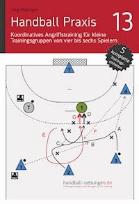 Handball Praxis 13 – Koordinatives Angriffstraining für kleine Trainingsgruppen von vier bis sechs Spielern - Jörg Madinger - ebook