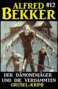 Alfred Bekker Grusel-Krimi #12:  Der Dämonenjäger und die Verdammten - Alfred Bekker - ebook