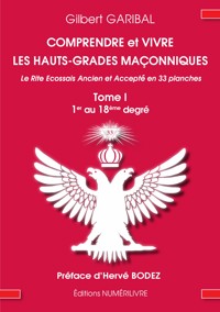 Comprendre et vivre les hauts-grades maçonniques - Le rite écossais ancien et accepté en 33 planches - Tome 1 - Gilbert Garibal - ebook