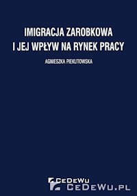 Imigracja zarobkowa i jej wpływ na rynek pracy - Piekutowska Agnieszka - książka