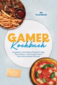 Gamer Kochbuch: Die geilsten und schnellsten Rezepte für lange Zock-Sessions – mehr Energie, Fokus & Genuss bei minimalem Aufwand – inkl. Fingerfood, Onigiri, Sushi-Burritos, Nudeln, Ramen, Getränke - Ina Falkenberg - ebook