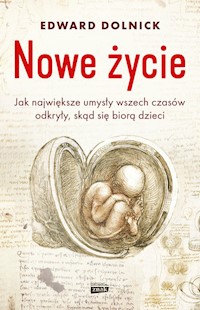 Nowe życie czyli jak największe umysły wszech czasów odkryły, skąd się biorą dzieci - Edward Dolnick - książka