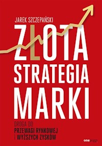 Złota strategia marki Droga do przewagi rynkowej i wyższych zysków - Szczepański Jarek - książka