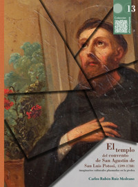 El templo del convento de San Agustín de San Luis Potosí, 1599-1788: imaginarios culturales plasmados en la piedra - Carlos Rubén Ruiz Medrano - ebook