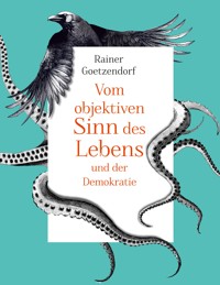 Vom objektiven Sinn des Lebens und der Demokratie - Rainer Goetzendorf - ebook