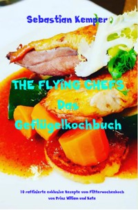 THE FLYING CHEFS Das Geflügelkochbuch - Sebastian Kemper - ebook