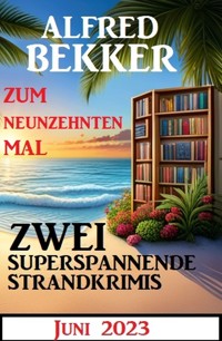 Zum neunzehnten Mal zwei superspannende Strandkrimis Juni 2023 - Alfred Bekker - ebook