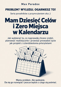 Mam Dziesięć Celów i Zero Miejsca w Kalendarzu - Jak wybierać to, co naprawdę chcesz zrobić, planować realistycznie i przestać prowadzić życie jak projekt z czterdziestoma priorytetami - Max Paradox - ebook