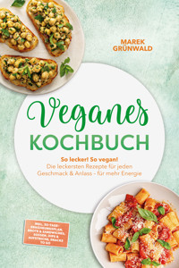 Veganes Kochbuch: So lecker! So vegan! Die leckersten Rezepte für jeden Geschmack & Anlass – für mehr Energie – inkl. 30-Tage-Ernährungsplan, Brote & Sandwiches, Soßen, Dips & Aufstriche, Snacks to go - Marek Grünwald - ebook
