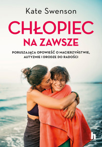 Chłopiec na zawsze. Poruszająca opowieść o macierzyństwie, autyzmie i drodze do radości - Kate Swenson - książka