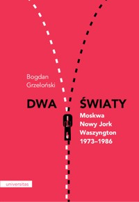 Dwa światy. Moskwa – Nowy Jork, Waszyngton 1973–1986 - Bogdan Grzeloński - ebook
