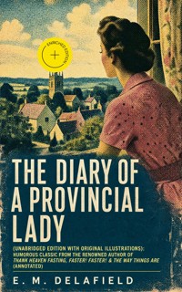 The Diary of a Provincial Lady (Unabridged Edition With Original Illustrations): Humorous Classic From the Renowned Author of Thank Heaven Fasting, Faster! Faster! & The Way Things Are (Annotated) - E.M. Delafield - ebook
