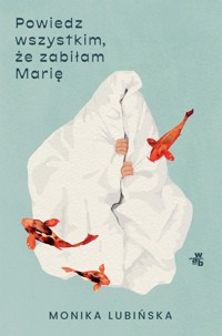 Powiedz wszystkim że zabiłam Marię - Lubińska Monika - książka
