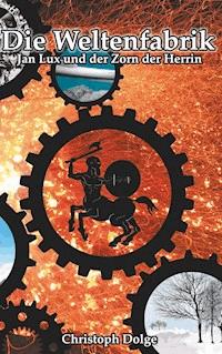 Die Weltenfabrik: Jan Lux und der Zorn der Herrin - Christoph Dolge - ebook