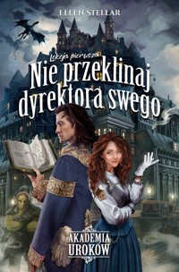Akademia Uroków. Lekcja pierwsza: Nie przeklinaj dyrektora swego - Ellen Stellar - ebook