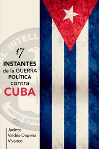 17 instantes de la guerra política contra Cuba - Jacinto Valdés-Dapena Vivanco - ebook