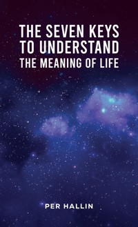 The Seven Keys to Understand the Meaning of Life - Per Hallin - ebook